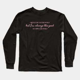 I Simply Did Myself Long Sleeve T-Shirt